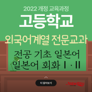 2022 개정교육과정 - 외국어계열 전문교과 <전공 기초 일본어> <일본어 회화Ⅰ·Ⅱ>