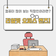 컴퓨터 많이 보는 직장인이라면? [리얼핏 오피스 렌즈]! | 으뜸플러스 철산점