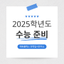 2025 수능, 이렇게 준비하세요!