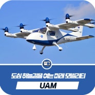 도심 하늘길을 열다, 미래 모빌리티의 혁신 ‘UAM’