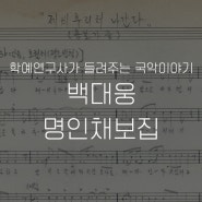 [학예연구사가 들려주는 국악이야기] 백대웅 명인채보집