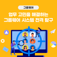 업무 고민을 해결하는 그룹웨어 시스템 전격 탐구