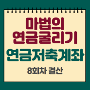 마법의 연금굴리기 포트폴리오로 연금저축계좌 운용하기. 8회차 결산. 누적 총 수익률 13.16%.