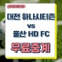 대전 울산 중계 2024년 09월 27일 대전 하나 시티즌 울산 HD FC 선발 라인업 전력 분석 K리그1 순위