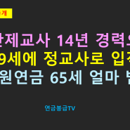 기간제교사 14년경력으로 39세 정교사로 입직한 경우 공무원연금 65세 받는 금액