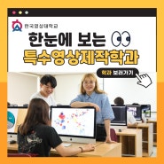 컴퓨터그래픽전공, CG디자인전공을 학과로 생각한다면? 특수영상제작학과!