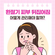 환절기 피부 뒤집어짐 어떻게 관리해야 피부건강 지킬 수 있나?