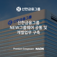 신한금융그룹 NEW그룹웨어 공통 및 개별업무 구축