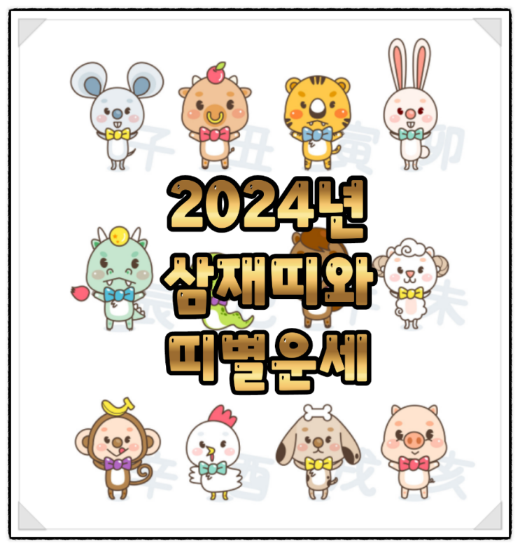 2024년 갑진년 삼재 띠와 띠별 운세입니다. : 네이버 블로그