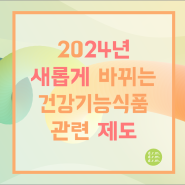 2024년 새롭게 바뀌는 건강기능식품제도 #건기식제도 #2024년
