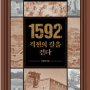 1592 격전의 길을 걷다 : 7년의 전쟁, 다시 돌아보는 임진왜란사 - 안광획