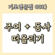 기초영어문법 002) 주어 + 동사 떠올리기 (+ 영어 입이 안터지는 이유와 해결책)