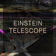 아인슈타인 망원경(Einstein Telescope); 시공간의 진동에 담긴 우주 탄생의 비밀을 탐구하다
