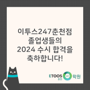 [춘천 지역 독학재수학원 이투스247춘천점] 2024학년도 수시 합격을 축하합니다!