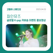 [포트폴리오] 파인뮤즈 글로벌 K-pop 커버송 이벤트 홍보영상