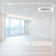서울 동작구 이수 극동아파트 구축 30평 인테리어 화이트톤 리모델링