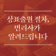 상표출원 절차, 변리사가 이해하기 쉽게 알려드립니다.