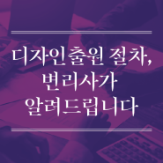 디자인출원 절차, 변리사가 이해하기 쉽게 알려드립니다.