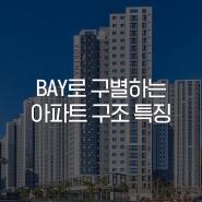 아파트 bay(베이) 구조 특징과 장단점