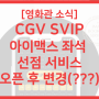 [영화관 소식] CGV SVIP 아이맥스 좌석 선점 서비스 // 노를 거꾸로 젓는구나 씨지비!