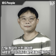 IBS People | 단일 원자의 스핀 제어로 새로운 양자컴퓨터 플랫폼을 만들어간다