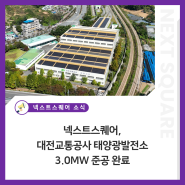 ㈜넥스트스퀘어, 대전교통공사 태양광발전소 3.0MW 준공 완료!
