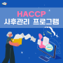 어려운 해썹 관리? HACCP 사후관리 프로그램으로 해결!