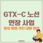 GTX-C 노선 병점 연장 사업 추진 내용 정리