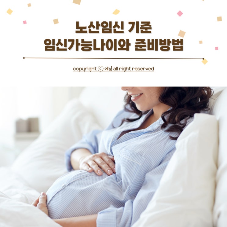 노산임신기준 고령임신 임신 가능 나이 준비는 어떻게 : 네이버 블로그