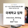 대구 국제 학교 입학시험 준비 전문반 ( MAP test, Interview, Writing) 수성구 「트리니티 영어」교습소