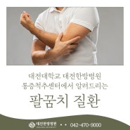 [대전대학교 대전한방병원] 통증척추센터에서 알려드리는 팔꿈치 질환
