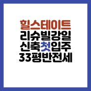 강동구 강일동 힐스테이트리슈빌강일 33평아파트 신축 첫입주!