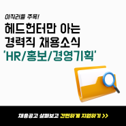 💌이직러들 주목! 헤드헌터만 아는 경력직 채용소식💌 - 'HR/홍보/경영기획' 편