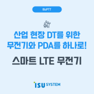 산업 현장 DT를 위한 무전기와 PDA를 하나로! 스마트 LTE 무전기