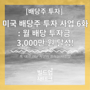 미국 배당주 투자 사업 6화 : 월 배당 투자금 3,000만 원 달성!