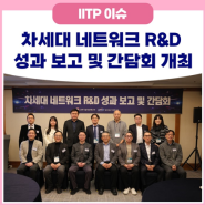 차세대 네트워크 R&D 성과 보고 및 간담회 개최