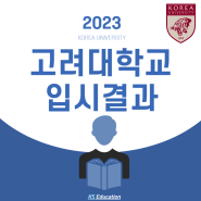 2023학년도 고려대학교 입시결과 (경쟁률 / 최고 / 평균 / 최저 내신) KS 교육