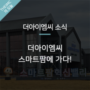 경북 상주 스마트팜 혁신 밸리, 더아이엠씨 스마트팜에 가다!