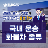 엘로드 로직스 인턴과 함께 배우는 물류 용어 (화물 차량의 종류)