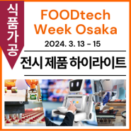 [전시 제품 하이라이트] 오사카 국제 식품 가공 자동화 기술 전시회 2024 (3rd FOODtech Week Osaka)