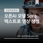 오픈AI text-to-video 모델 소라 Sora, 이제 영상업계는 망하나요?