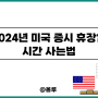 2024년 미국 증시 휴장일 시간 사는법