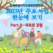 전북특별자치도문화관광재단 2023년 주요성과 한눈에 보기< Part.8-새로운 경험>