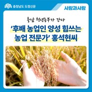 충남 청년농부가 간다 ‘후배 농업인 양성 힘쓰는 농업 전문가’ 홍석현씨