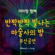 [ 부산아이랑 ] 반짝반짝 빛나는 마술사의 방 마술쇼 - 부산 가족공연 어린이공연 뮤지컬공연 마술공연 가볼만한공연 추천