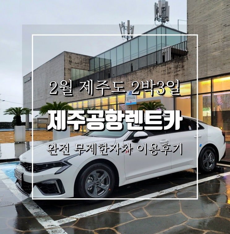 제주공항렌트카 완전 무제한자차 K5 2024년형 Lpg 제주도 여행 2박3일 이용후기 : 네이버 블로그
