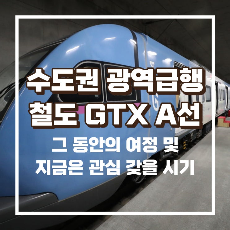 수도권 광역급행철도 GTX A선 - 그 동안의 여정 및 지금은 관심 갖을 시기 : 네이버 블로그