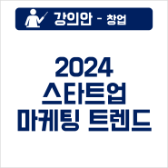[강의] 2024년 스타트업 마케팅 트렌드