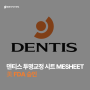 [INSIGHT] 덴티스, 투명교정 시트 ‘MESHEET’ 美 FDA 승인