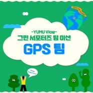 [그린서포터즈 5기] 팀별미션 YUMU Vlog _GPS